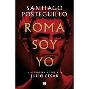 Roma Soy Yo: La Verdadera Historia de Julio César / I Am Rome - by  Santiago Posteguillo (Hardcover) - 1 of 1