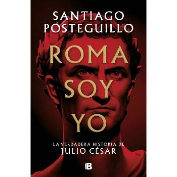 Roma Soy Yo: La Verdadera Historia de Julio César / I Am Rome - by  Santiago Posteguillo (Hardcover)