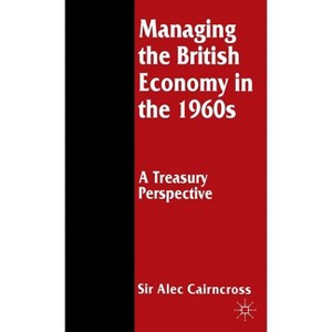 Managing the British Economy in the 1960s: A Treasury Perspective - (St Antony's) by  Sir Alec Cairncross (Hardcover) - 1 of 1
