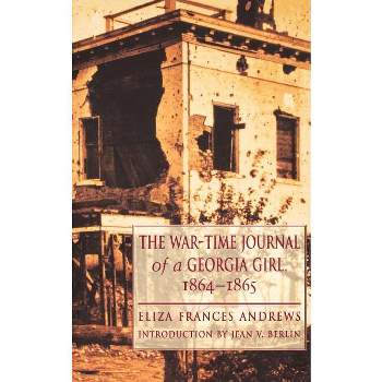 The War-Time Journal of a Georgia Girl, 1864-1865 - by  Eliza Frances Andrews (Paperback)