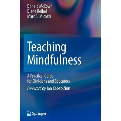 Teaching Mindfulness - by  Donald McCown & Diane K Reibel & Marc S Micozzi (Paperback)