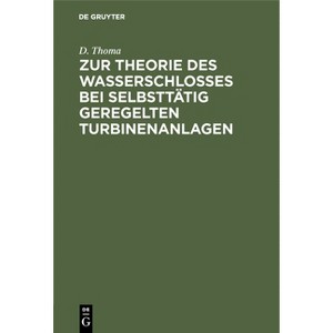 Zur Theorie Des Wasserschlosses Bei Selbsttätig Geregelten Turbinenanlagen - by  D Thoma (Hardcover) - 1 of 1