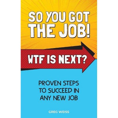 So You Got The Job! WTF Is Next? - (Wtf Is Next) by  Greg Weiss (Paperback)