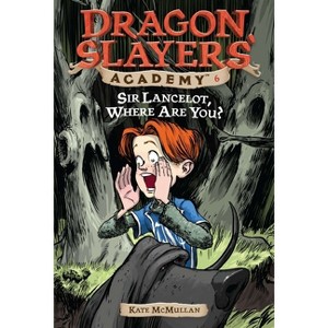 Sir Lancelot, Where Are You? - (Dragon Slayers' Academy) by  Kate McMullan (Paperback) - 1 of 1
