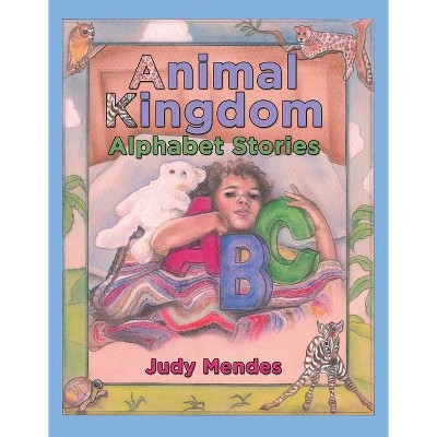 Animal Kingdom Alphabet Stories - by  Judy Mendes (Paperback)