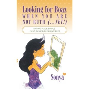 Looking for Boaz When You Are Not Ruth (...Yet!) - by  Sonya (Paperback) - 1 of 1