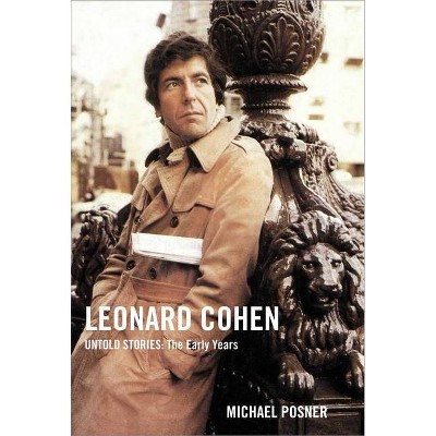 Leonard Cohen, Untold Stories: The Early Years, 1 - by  Michael Posner (Hardcover)