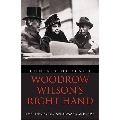 Woodrow Wilson's Right Hand - by  Godfrey Hodgson (Paperback)