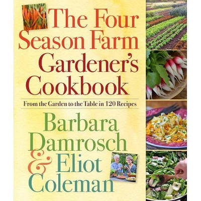 The Four Season Farm Gardener's Cookbook - by  Barbara Damrosch & Eliot Coleman (Paperback)