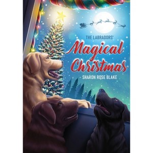 The Labradors' Magical Christmas - by  Sharon Rose Blake (Paperback) - 1 of 1