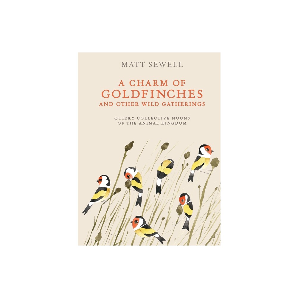 A Charm of Goldfinches and Other Wild Gatherings - by Matt Sewell (Hardcover)