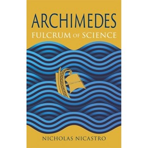 Archimedes - (Great Lives of the Ancient World) by  Nicholas Nicastro (Hardcover) - 1 of 1