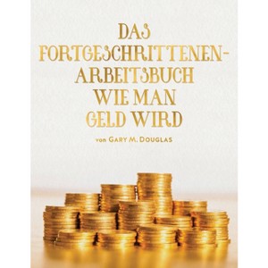 Das Fortgeschrittenen - Arbeitsbuch Wie Man Geld Wird (German) - by  Gary M Douglas (Paperback) - 1 of 1
