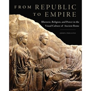 From Republic to Empire - (Oklahoma Classical Culture) by  John Pollini (Hardcover) - 1 of 1