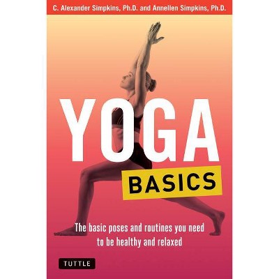 Yoga Basics - (Tuttle Health & Fitness Basic) by  C Alexander Simpkins & Annellen M Simpkins (Paperback)