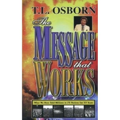 The Message That Works - by  T L Osborne (Paperback)