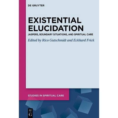 Existential Elucidation - (Studies in Spiritual Care) by  Rico Gutschmidt & Eckhard Frick (Hardcover)