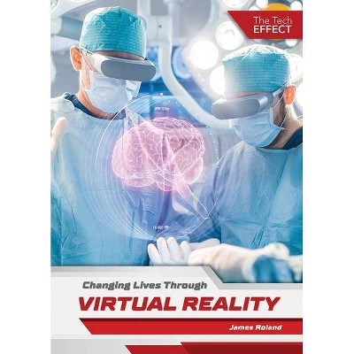 Changing Lives Through Virtual Reality - (The Tech Effect) by  James Roland (Hardcover)