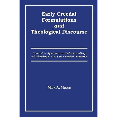 Early Creedal Formulations and Theological Discourse - by  Mark A Moore (Paperback)