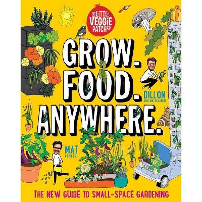 Grow. Food. Anywhere. - by  Mat Pember & Dillon Seitchik-Reardon (Paperback)