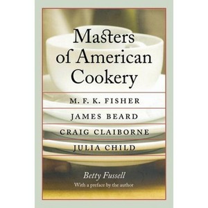 Masters of American Cookery - by  Betty Fussell (Paperback) - 1 of 1