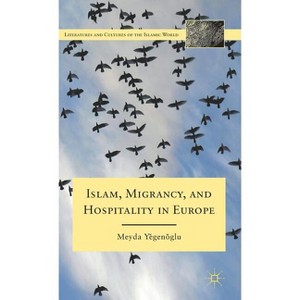 Islam, Migrancy, and Hospitality in Europe - (Literatures and Cultures of the Islamic World) by  M Yegenoglu (Hardcover) - 1 of 1