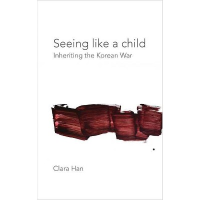 Seeing Like a Child - (Thinking from Elsewhere) by  Clara Han (Hardcover)