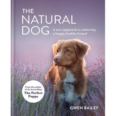 The Natural Dog - by  Gwen Bailey (Hardcover)