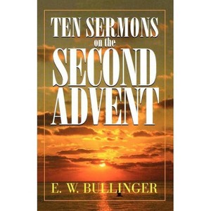 Ten Sermons on the Second Advent - by  E W Bullinger (Paperback) - 1 of 1