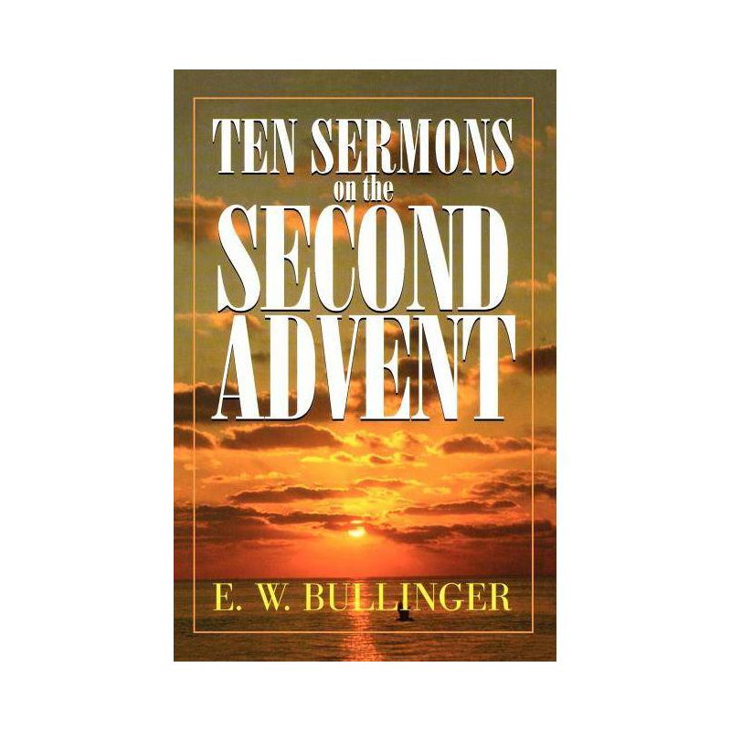 Ten Sermons on the Second Advent - by  E W Bullinger (Paperback), 1 of 2