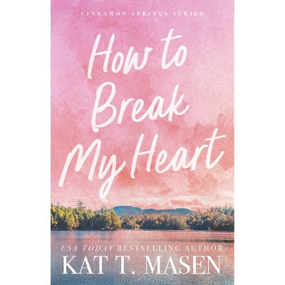 How to Break My Heart - by Kat T. Masen (Paperback)