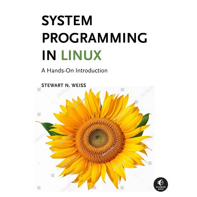 System Programming in Linux - by  Stewart Weiss (Paperback)