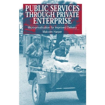 Public Services Through Private Enterprise - by  Malcolm Harper (Paperback)