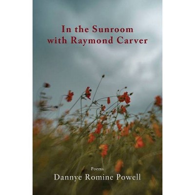 In the Sunroom with Raymond Carver - by  Dannye Romine Powell (Paperback)