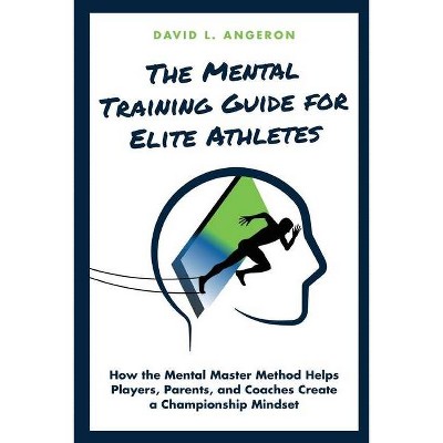 The Mental Training Guide for Elite Athletes - by  David L Angeron (Paperback)