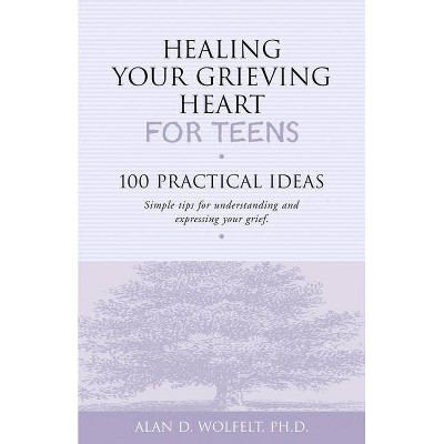 Healing Your Grieving Heart for Teens - by  Alan D Wolfelt (Paperback)