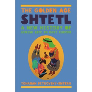 The Golden Age Shtetl - by  Yohanan Petrovsky-Shtern (Hardcover) - 1 of 1