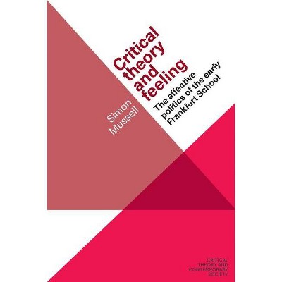 Critical Theory and Feeling - (Critical Theory and Contemporary Society) by  Simon Mussell (Paperback)