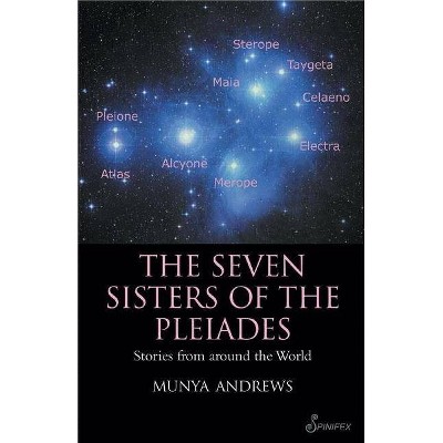 The Seven Sisters of the Pleiades - by  Munya Andrews (Paperback)