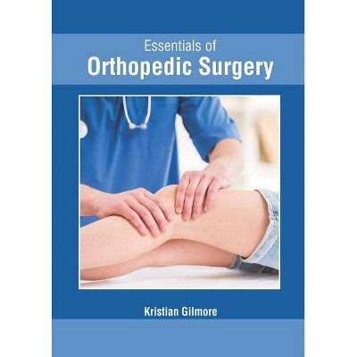 Essentials of Orthopedic Surgery - by  Kristian Gilmore (Hardcover)