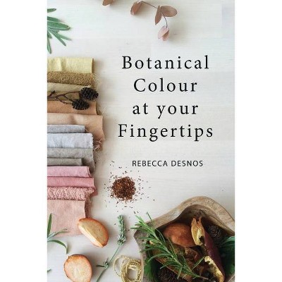 Botanical Colour at your Fingertips - by  Rebecca Desnos (Paperback)
