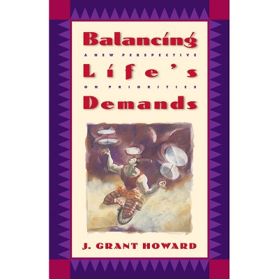 Balancing Life's Demands - by  J Grant Howard (Paperback)