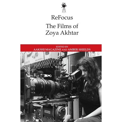 Refocus: The Films of Zoya Akhtar - (Refocus: The International Directors) by  Aakshi Magazine & Amber Shields (Paperback)
