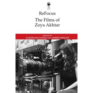 Refocus: The Films of Zoya Akhtar - (Refocus: The International Directors) by  Aakshi Magazine & Amber Shields (Paperback) - 1 of 1