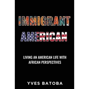 Immigrant American - by  Yves Batoba (Paperback) - 1 of 1