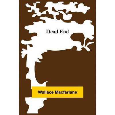 Dead End - by  Wallace MacFarlane (Paperback)