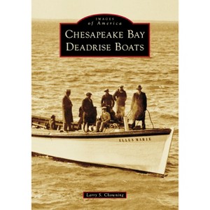 Chesapeake Bay Deadrise Boats - (Images of America) by  Larry Shepherd Chowning (Paperback) - 1 of 1