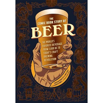 The Comic Book Story of Beer - by  Jonathan Hennessey & Mike Smith & Aaron McConnell (Paperback)