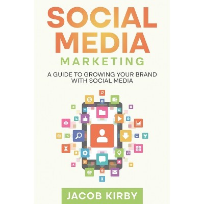 Social Media Marketing - by  Jacob Kirby (Paperback)