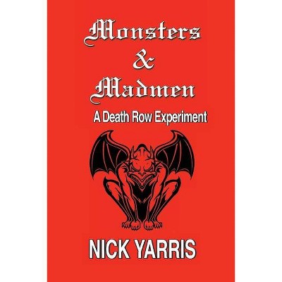 Monsters & Madmen - by  Nick Yarris (Paperback)